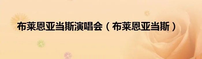 布莱恩亚当斯演唱会(布莱恩亚当斯)
