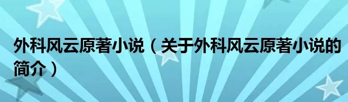 外科风云原著小说(关于外科风云原著小说的简介)