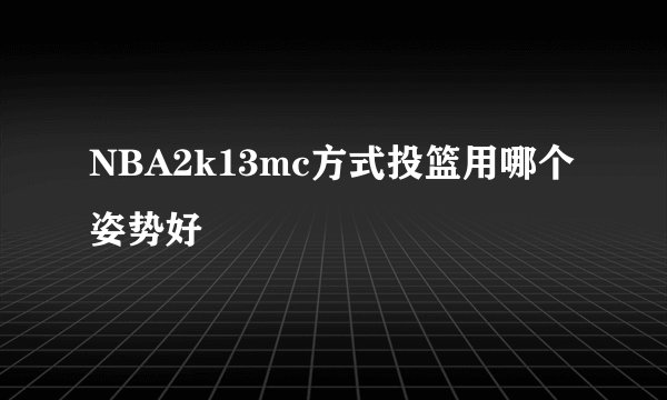 NBA2k13mc方式投篮用哪个姿势好