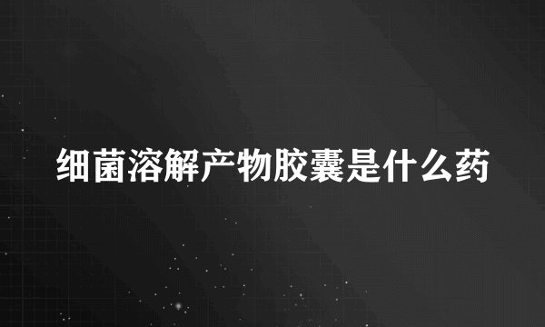 细菌溶解产物胶囊是什么药