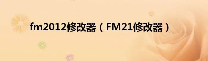 fm2012修改器(FM21修改器)