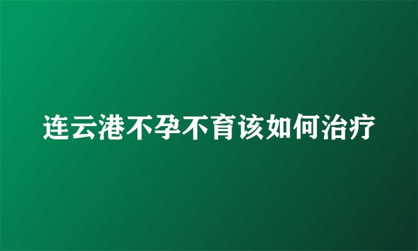 连云港不孕不育该如何治疗