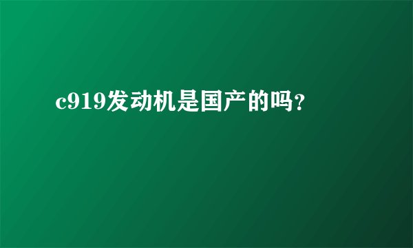 c919发动机是国产的吗?