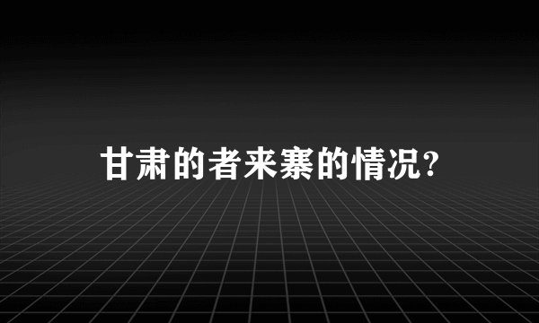 甘肃的者来寨的情况?