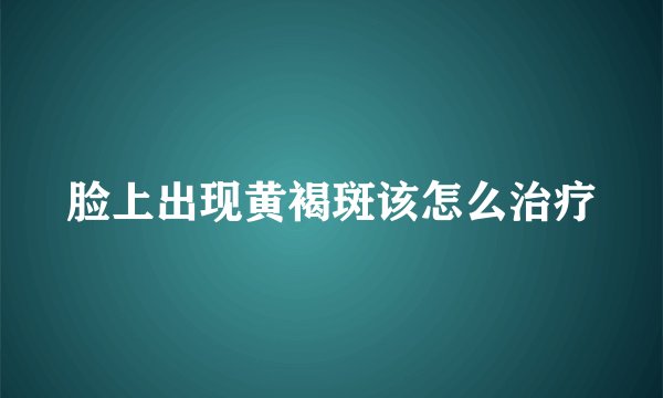脸上出现黄褐斑该怎么治疗