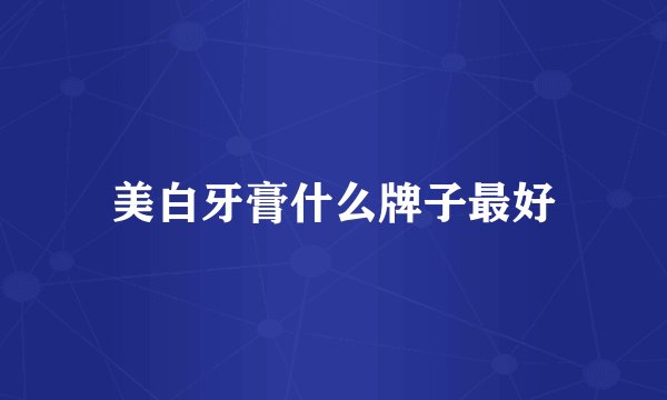 美白牙膏什么牌子最好