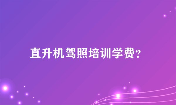 直升机驾照培训学费?