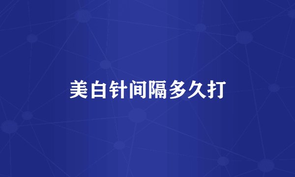 美白针间隔多久打