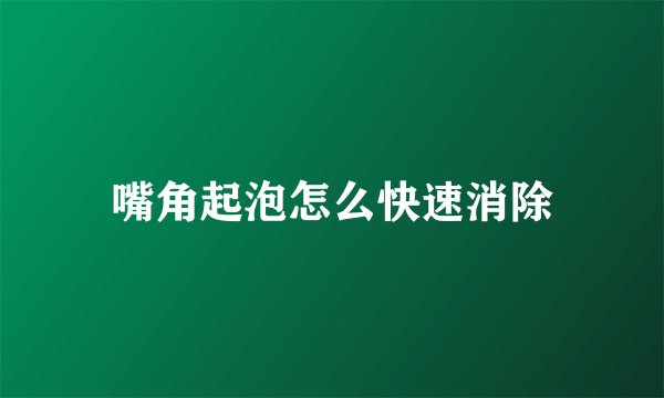 嘴角起泡怎么快速消除