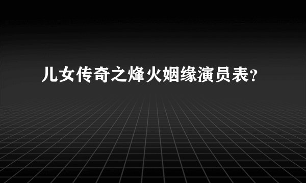 儿女传奇之烽火姻缘演员表？