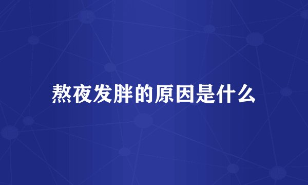 熬夜发胖的原因是什么