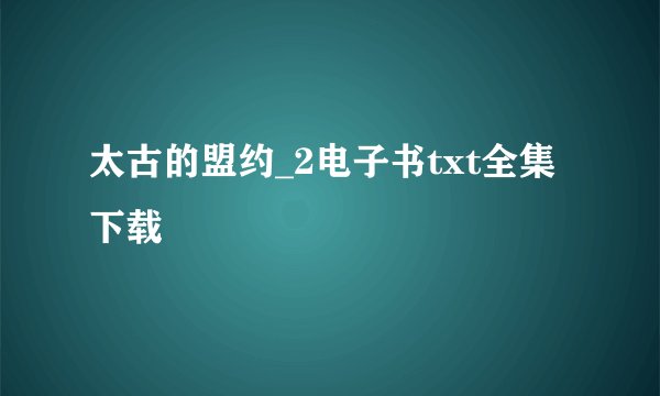 太古的盟约_2电子书txt全集下载