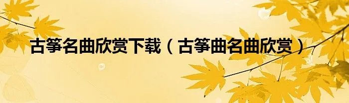 古筝名曲欣赏下载(古筝曲名曲欣赏)
