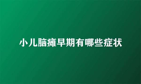 小儿脑瘫早期有哪些症状