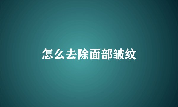 怎么去除面部皱纹
