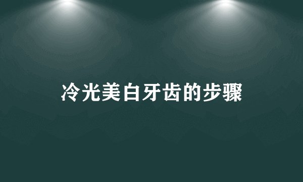 冷光美白牙齿的步骤
