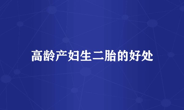 高龄产妇生二胎的好处