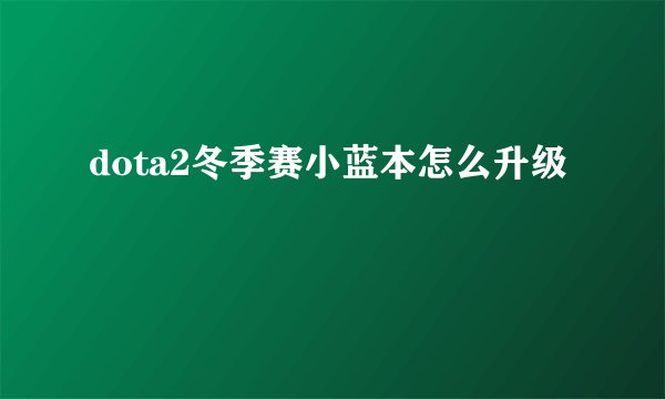 dota2冬季赛小蓝本怎么升级