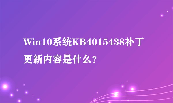 Win10系统KB4015438补丁更新内容是什么?