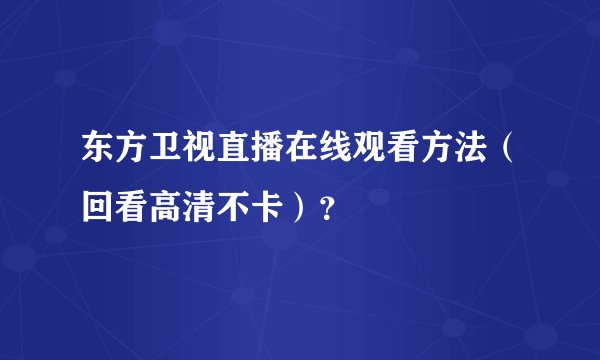 东方卫视直播在线观看方法(回看高清不卡)?
