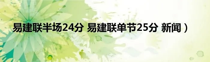 易建联半场24分 易建联单节25分 新闻）