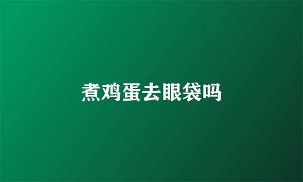 煮鸡蛋去眼袋吗