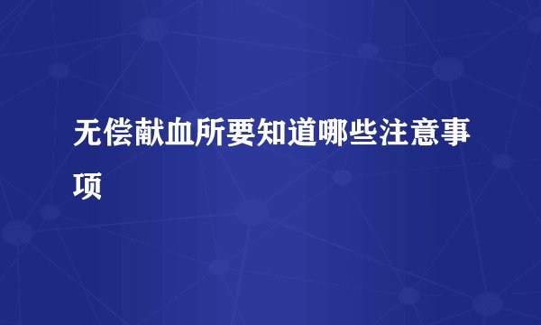 无偿献血所要知道哪些注意事项