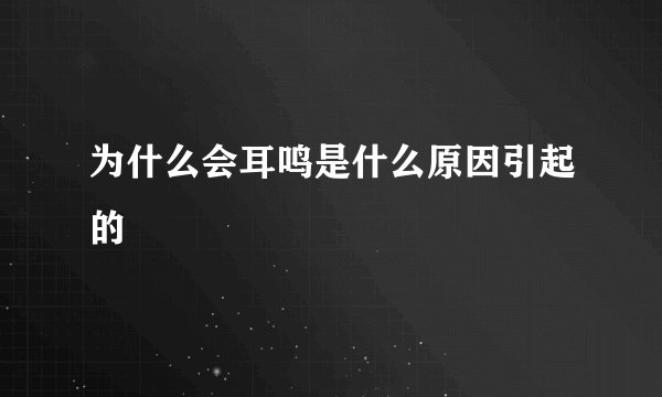 为什么会耳鸣是什么原因引起的