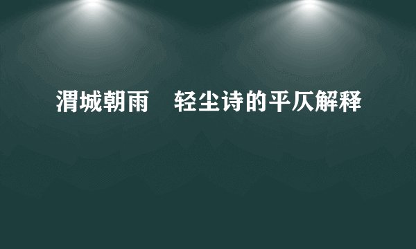 渭城朝雨浥轻尘诗的平仄解释