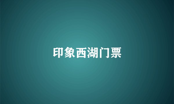 印象西湖门票