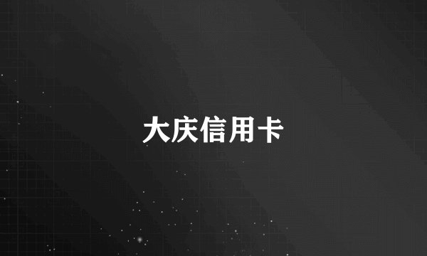 大庆信用卡