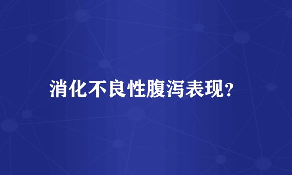 消化不良性腹泻表现？