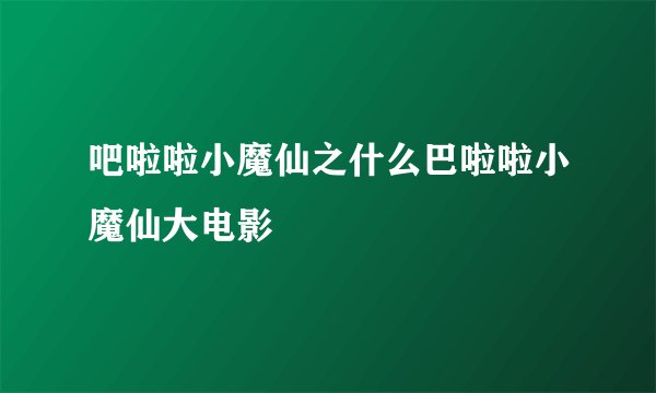 吧啦啦小魔仙之什么巴啦啦小魔仙大电影