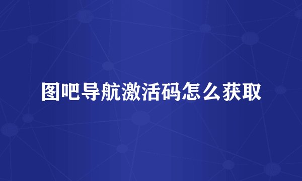图吧导航激活码怎么获取