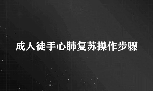 成人徒手心肺复苏操作步骤