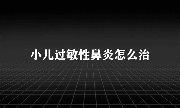 小儿过敏性鼻炎怎么治