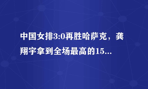 中国女排3:0再胜哈萨克,龚翔宇拿到全场最高的15分,李盈莹表现优秀,如何看待?