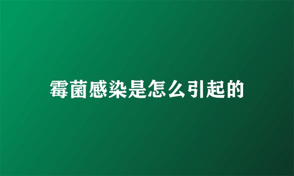 霉菌感染是怎么引起的