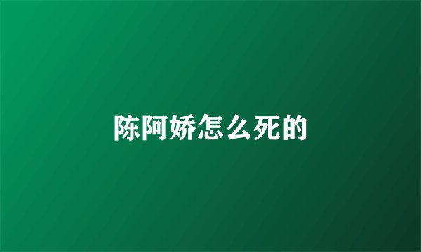 陈阿娇怎么死的