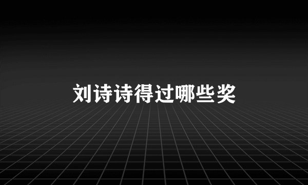 刘诗诗得过哪些奖