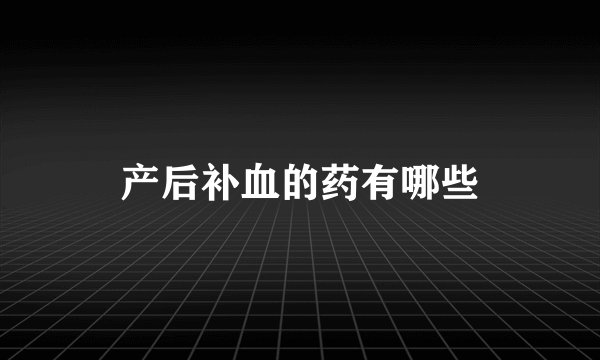产后补血的药有哪些