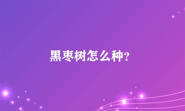 黑枣树怎么种？