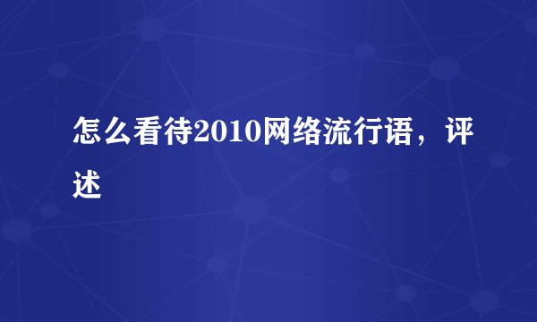 怎么看待2010网络流行语，评述