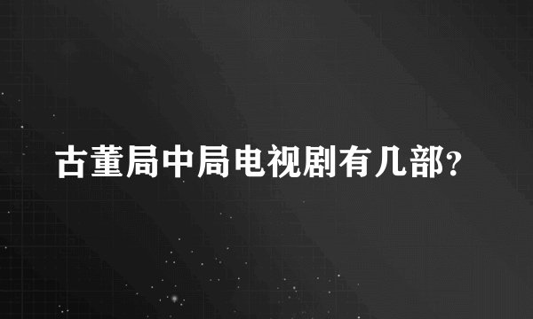 古董局中局电视剧有几部？