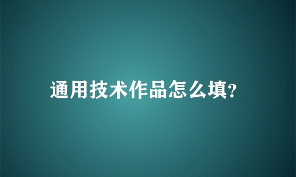 通用技术作品怎么填?