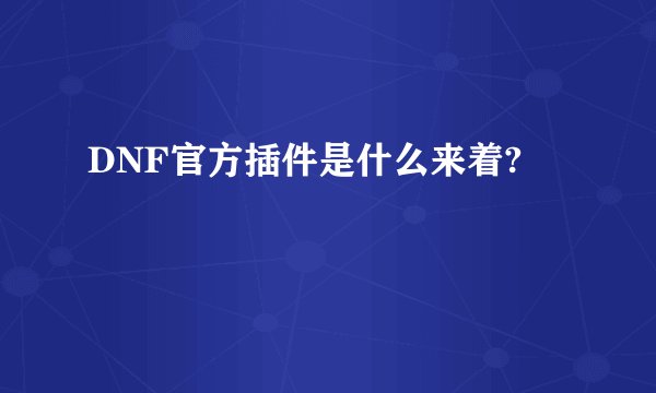 DNF官方插件是什么来着?
