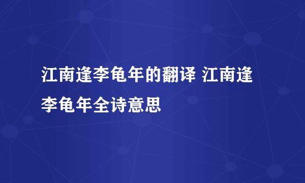 江南逢李龟年的翻译 江南逢李龟年全诗意思