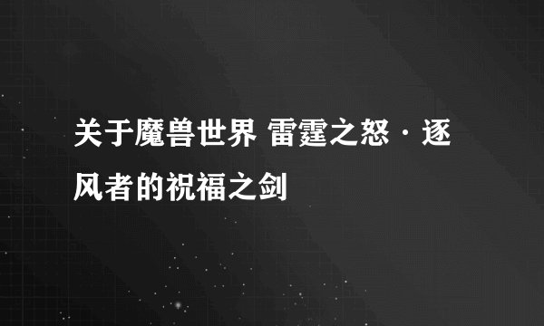 关于魔兽世界 雷霆之怒·逐风者的祝福之剑