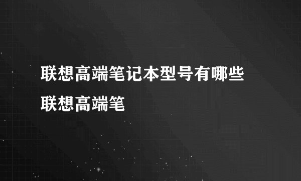 联想高端笔记本型号有哪些 联想高端笔