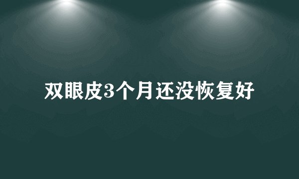 双眼皮3个月还没恢复好